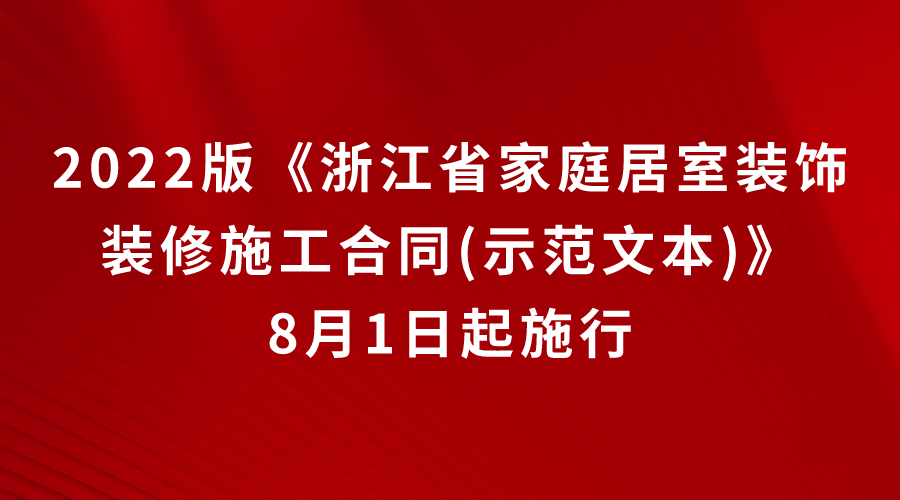 2022版《浙江省家庭居室装饰装修施工合同(示范文本)8月1日起施行