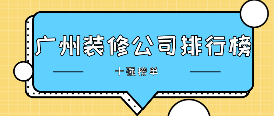 广州装修公司排行榜(2022十强榜单)