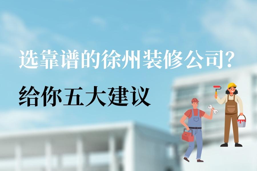 学好这五招，轻松搞定徐州装修公司选择难题！