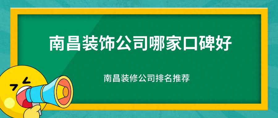 南昌装饰公司哪家口碑好，南昌装修公司排名推荐